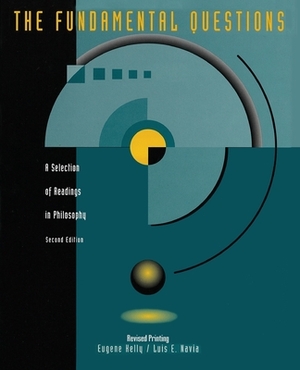 The Fundamental Questions: A Selection of Readings in Philosophy by Eugene Kelly, Luis E. Navia