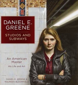 Daniel E. Greene Studios and Subways: An American Master His Life and Art by Daniel Greene, Maureen Bloomfield
