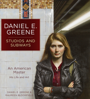 Daniel E. Greene Studios and Subways: An American Master His Life and Art by Maureen Bloomfield, Daniel Greene