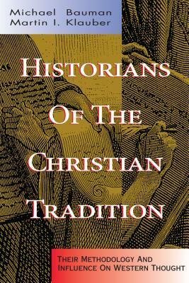 Historians of the Christian Tradition by Michael Bauman, Martin Klauber, Bauman Klauber