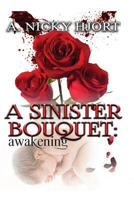 A Sinister Bouquet: Awakening by A. Nicky Hjort