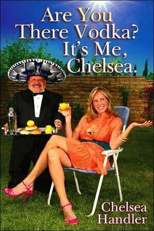 Are You There Vodka? It's Me, Chelsea by Chelsea Handler