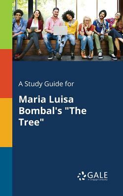 A Study Guide for Maria Luisa Bombal's the Tree by Cengage Learning Gale