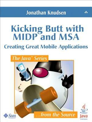 Kicking Butt with MIDP and MSA: Creating Great Mobile Applications by Jonathan Knudsen