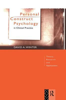 Personal Construct Psychology in Clinical Practice: Theory, Research and Applications by David Winter