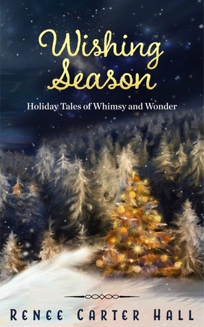 Wishing Season: Holiday Tales of Whimsy and Wonder by Renee Carter Hall