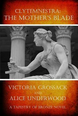 Clytemnestra: The Mother's Blade by Victoria Grossack