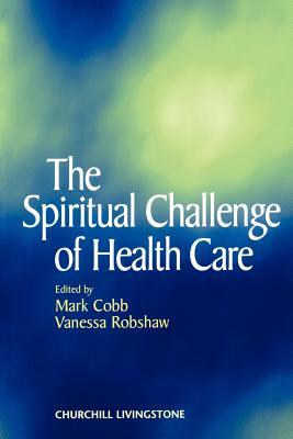The Spiritual Challenge of Health Care by Vanessa Robshaw, Mark Cobb