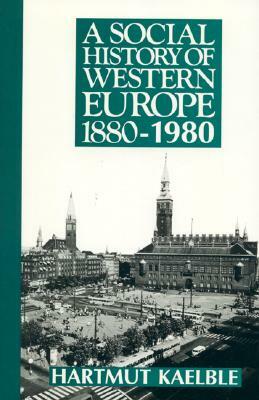 A Social History of Western Europe 1880-1980 by Hartmut Kaelble