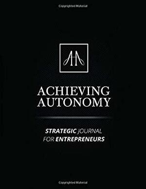 Achieving Autonomy: Strategic Journal For Entreprenuers by Justin Weeks, Peter Voogd