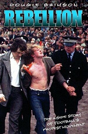Rebellion: The Inside Story of Football's Protest Movement by Dougie Brimson