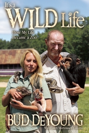 It's a Wild Life: How My Life Became a Zoo by Bud DeYoung, Cindy Martinusen Coloma
