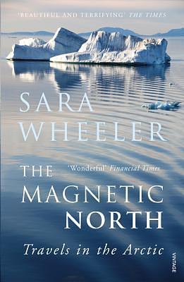 The Magnetic North: Travels in the Arctic by Sara Wheeler, Sara Wheeler