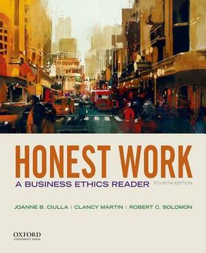 Honest Work: A Business Ethics Reader by Robert C. Solomon, Joanne B. Ciulla, Clancy Martin