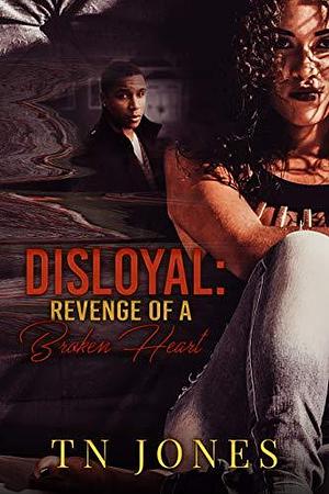 Disloyal: Revenge of a Broken Heart by T.N. Jones, T.N. Jones