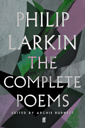 The Complete Poems of Philip Larkin by Philip Larkin, Archie Burnett