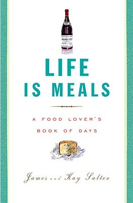 Life Is Meals: A Food Lover's Book of Days by Kay Salter, James Salter