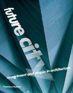 Future City: Experiment and Utopia in Architecture by Jane Alison