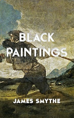 Black Paintings by James Smythe