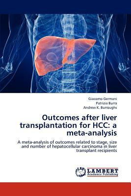 Outcomes After Liver Transplantation for Hcc: A Meta-Analysis by Patrizia Burra, Giacomo Germani, Andrew K. Burroughs