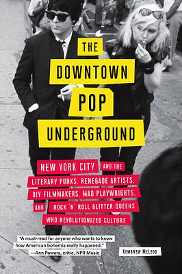 Downtown Pop Underground: New York City and the Literary Punks, Renegade Artists, DIY Filmmakers, Mad Playwrights, and Rock 'n' Roll Glitter Que by Kembrew McLeod