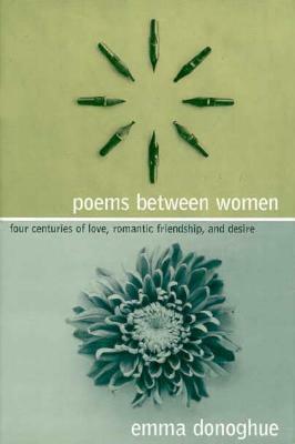 Poems Between Women: Four Centuries of Love, Romantic Friendship, and Desire by Emma Donoghue