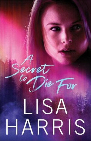 A Secret to Die For by Lisa Harris