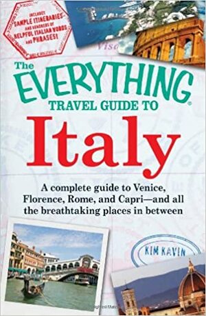 The Everything Travel Guide to Italy: A complete guide to Venice, Florence, Rome, and Capri - and all the breathtaking places in between by Kim Kavin