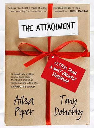 The Attachment. Letters From A Most Unlikely Friendship by Tony Doherty, Ailsa Piper