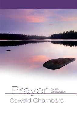 Prayer: A Holy Occupation by Oswald Chambers