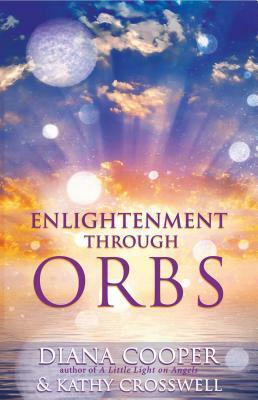 Enlightenment Through Orbs by Kathy Crosswell, Diana Cooper