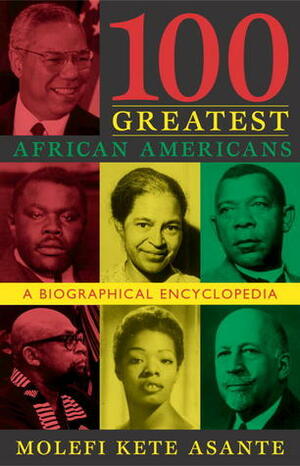 100 Greatest African Americans: A Biographical Encyclopedia by Molefi Kete Asante