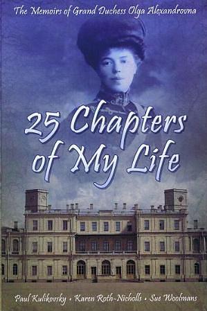 25 Chapters of My Life: The Memoirs of Grand Duchess Olga Alexandrovna by Alexandrovna, Olga, Kulikovsky, Paul, Woolmans, Sue (2010) Paperback by Paul; Woolmans, Paul; Woolmans, Olga; Kulikovsky, Olga; Kulikovsky, Paul Kulikovsky, Sue Woolmans, Sue Alexandrovna, Sue Alexandrovna