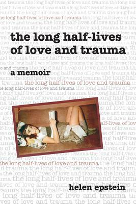 The Long Half-Lives of Love and Trauma by Helen Epstein