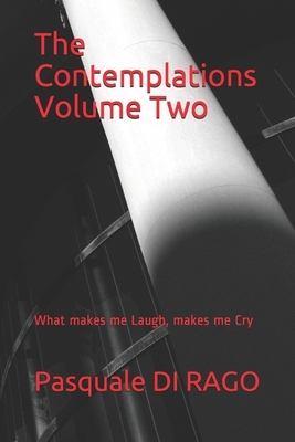 The Contemplations Volume Two: What makes me Laugh, makes me Cry by Pasquale Di Rago