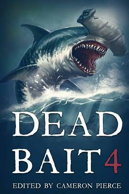 Dead Bait 4 by Cameron Pierce, Weston Ochse