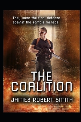The Coalition: Collected Zombie Trilogy by James Robert Smith