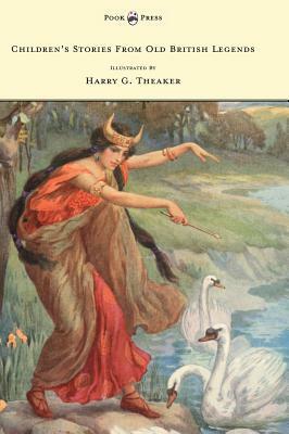 Children's Stories From Old British Legends - Illustrated by Harry Theaker by M. Dorothy Belgrave