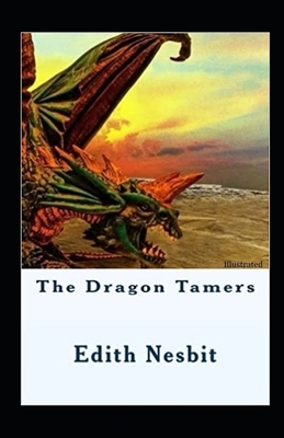 The Dragon Tamers Illustrated by E. Nesbit