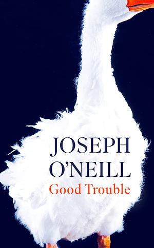 Good Trouble: Stories by Joseph O'Neill