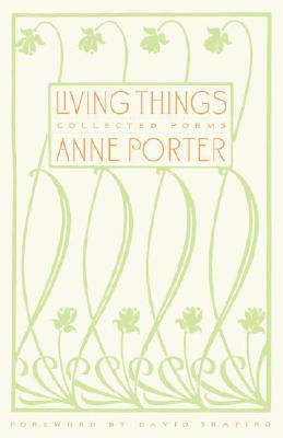 Living Things: Collected Poems by Anne Porter, David Shapiro