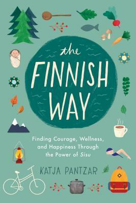 The Finnish Way: Finding Courage, Wellness, and Happiness Through the Power of Sisu by Katja Pantzar