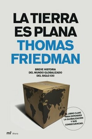 La Tierra es plana: Breve historia del mundo globalizado del siglo XXI by Thomas L. Friedman