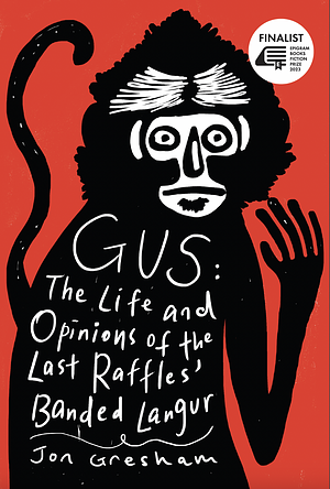 Gus: The Life & Opinions of the Last Raffles' Banded Langur by Jon Gresham