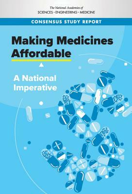 Making Medicines Affordable: A National Imperative by National Academies of Sciences Engineeri, Health and Medicine Division, Board on Health Care Services