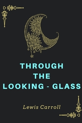 Through the Looking Glass: Annotated and Illustrated Edition, One of Lewis Carroll Alice In Wonderland and What Alice Found There Books Series by Lewis Carroll