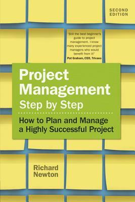 Project Management Step by Step: How to Plan and Manage a Highly Successful Project by Richard Newton