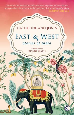 East & West: Stories of India by Catherine Ann Jones, Catherine Ann Jones