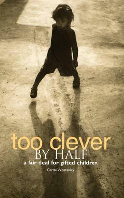 Too Clever by Half: A Fair Deal for Gifted Children by Carrie Winstanley
