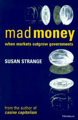 Mad Money: When Markets Outgrow Governments by Susan Strange